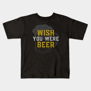 Wish You Were Beer - Funny Sarcastic Beer Quote Kids T-Shirt